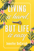 LIVING IS HARD, BUT LIFE IS EASY