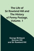 The Life of Sir Rowland Hill and the History of Penny Postage, Volume. 1