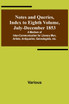 Notes and Queries, Index to Eighth Volume, July-December 1853 ; A Medium of Inter-communication for Literary Men, Artists, Antiquaries, Genealogists, etc.