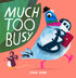 Much Too Busy!