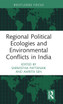 Regional Political Ecologies and Environmental Conflicts in India