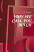 WHY WE CALL YOU BITCH