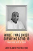 WHILE I WAS UNDER SURVIVING COVID-19