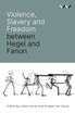 Violence, Slavery and Freedom between Hegel and Fanon