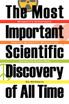 The Most Important Scientific Discovery of All Time
