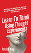 Learn To Think Using Thought Experiments