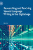Researching and Teaching Second Language Writing in the Digital Age