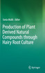 Production of Plant Derived Natural Compounds through Hairy Root Culture