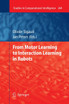 From Motor Learning to Interaction Learning in Robots