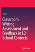Classroom Writing Assessment and Feedback in L2 School Contexts