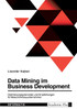 Data Mining im Business Development. Optimierungspotenziale und Empfehlungen für Maschinenbauunternehmen