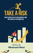 Take a Risk - How to Break Out of Your Comfort Zone and Thrive in the Workplace