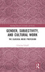Gender, Subjectivity, and Cultural Work
