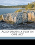 Acid drops; a play in one act
