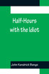 Half-Hours with the Idiot
