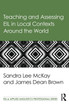 Teaching and Assessing EIL in Local Contexts Around the World