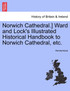 Norwich Cathedral.] Ward and Lock's Illustrated Historical Handbook to Norwich Cathedral, etc.
