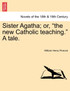 Sister Agatha; Or, "The New Catholic Teaching." a Tale.