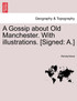A Gossip about Old Manchester. With illustrations. [Signed