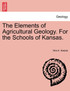 The Elements of Agricultural Geology. For the Schools of Kansas.