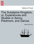 The Subalpine Kingdom; or, Experiences and Studies in Savoy, Piedmont, and Genoa.