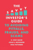The Savvy Investor's Guide to Avoiding Pitfalls, Frauds, and Scams