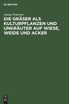 Die Gräser als Kulturpflanzen und Unkräuter auf Wiese, Weide und Acker