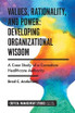 Values, Rationality, and Power: Developing Organizational Wisdom
