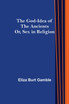 The God-Idea of the Ancients; Or, Sex in Religion