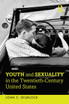 Youth and Sexuality in the Twentieth-Century United States