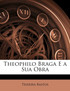 Theophilo Braga E a Sua Obra