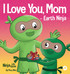I Love You, Mom - Earth Ninja