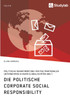 Die politische Corporate Social Responsibility. Politische Verantwortung von multinationalen Unternehmen in einer globalisierten Welt