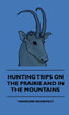 Hunting Trips On The Prairie And In The Mountains
