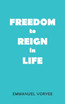 Freedom to Reign in Life