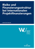 Risiko und Finanzierungsstruktur bei Internationalen Projektfinanzierungen
