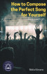 How To Compose The Perfect Song For Yourself