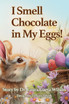 I Smell Chocolate in My Eggs