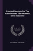 Practical Receipts For The Manufacturer, The Mechanic, & For Home Use