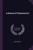 A History Of Theatrical Art