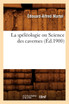 La spéléologie ou Science des cavernes (Éd.1900)