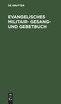 Evangelisches Militair- Gesang- und Gebetbuch