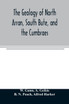 The geology of North Arran, South Bute, and the Cumbraes, with parts of Ayrshire and Kintyre (Sheet 21, Scotland.) The description of North Arran, South Bute, and the Cumbraes