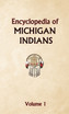 Encyclopedia of Michigan Indians Volume 1