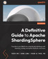 A Definitive Guide to Apache ShardingSphere