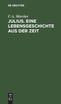Julius. Eine Lebensgeschichte aus der Zeit