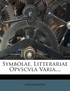Symbolae, Litterariae Opvscvla Varia....