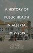 History of Public Health in Alberta, 1919-2019