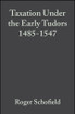 Taxation Under the Early Tudors 1485 - 1547