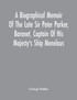 A Biographical Memoir Of The Late Sir Peter Parker, Baronet, Captain Of His Majesty'S Ship Menelaus, Of 38 Guns, Killed In Action While Storming The American Camp At Bellair, Near Baltimore, On The Thirty-First Of August, 1814